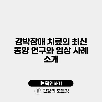 강박장애 치료의 최신 동향 연구와 임상 사례 소개