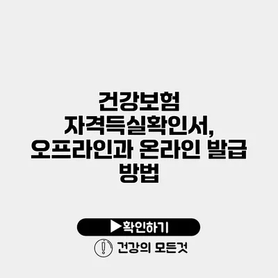 건강보험 자격득실확인서, 오프라인과 온라인 발급 방법