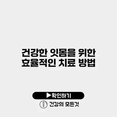 건강한 잇몸을 위한 효율적인 치료 방법