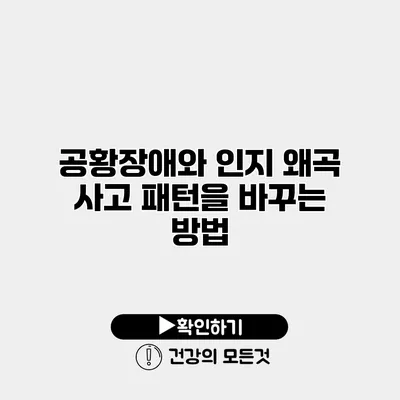 공황장애와 인지 왜곡 사고 패턴을 바꾸는 방법