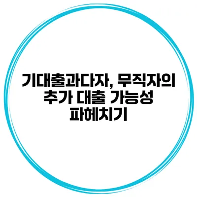 기대출과다자, 무직자의 추가 대출 가능성 파헤치기