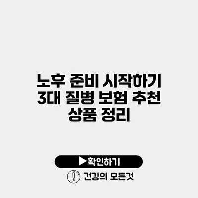 노후 준비 시작하기 3대 질병 보험 추천 상품 정리