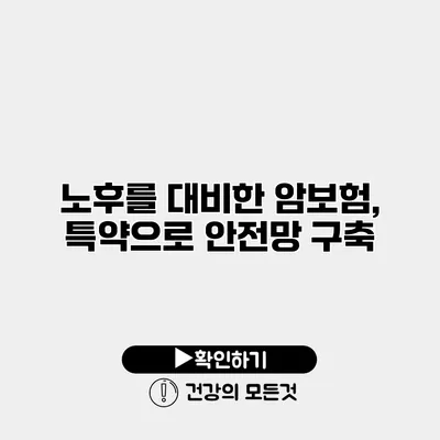 노후를 대비한 암보험, 특약으로 안전망 구축