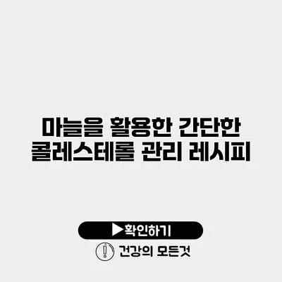 마늘을 활용한 간단한 콜레스테롤 관리 레시피
