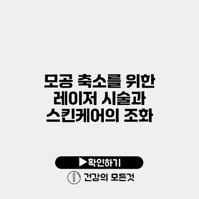 모공 축소를 위한 레이저 시술과 스킨케어의 조화