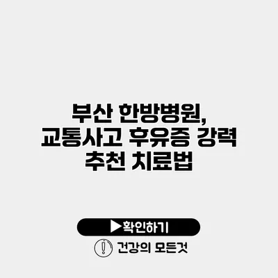 부산 한방병원, 교통사고 후유증 강력 추천 치료법