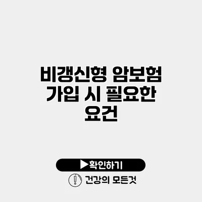 비갱신형 암보험 가입 시 필요한 요건