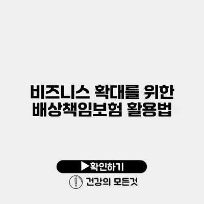 비즈니스 확대를 위한 배상책임보험 활용법