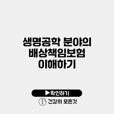 생명공학 분야의 배상책임보험 이해하기