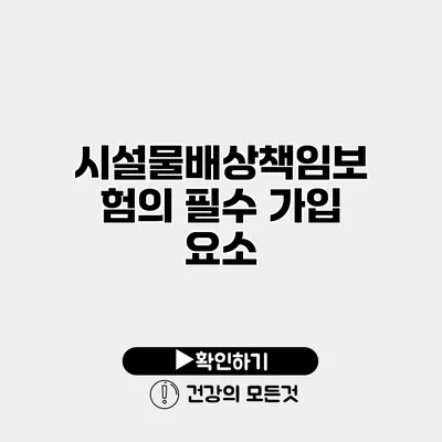 시설물배상책임보험의 필수 가입 요소
