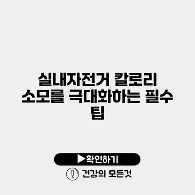 실내자전거 칼로리 소모를 극대화하는 필수 팁