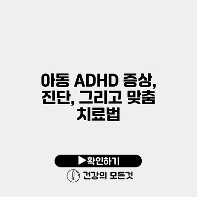 아동 ADHD 증상, 진단, 그리고 맞춤 치료법