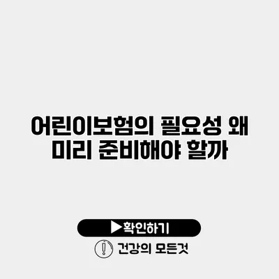 어린이보험의 필요성 왜 미리 준비해야 할까?