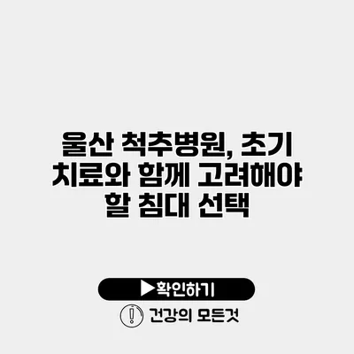 울산 척추병원, 초기 치료와 함께 고려해야 할 침대 선택