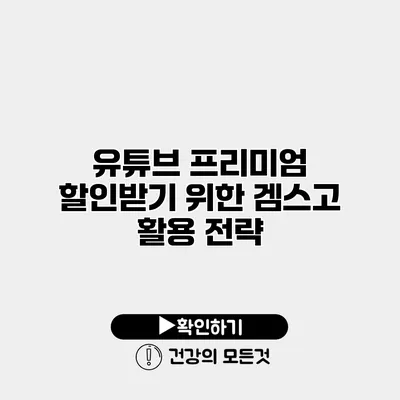유튜브 프리미엄 할인받기 위한 겜스고 활용 전략