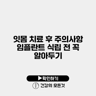 잇몸 치료 후 주의사항 임플란트 식립 전 꼭 알아두기