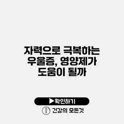 자력으로 극복하는 우울증, 영양제가 도움이 될까?