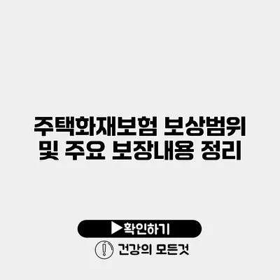 주택화재보험 보상범위 및 주요 보장내용 정리