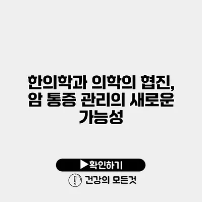 한의학과 의학의 협진, 암 통증 관리의 새로운 가능성