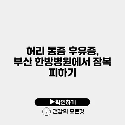 허리 통증 후유증, 부산 한방병원에서 잠복 피하기