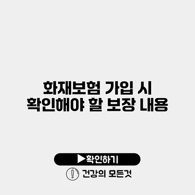 화재보험 가입 시 확인해야 할 보장 내용