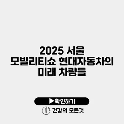 2025 서울 모빌리티쇼 현대자동차의 미래 차량들