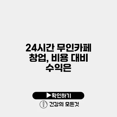 24시간 무인카페 창업, 비용 대비 수익은?