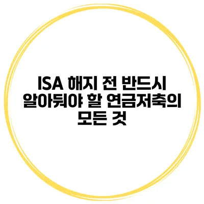 ISA 해지 전 반드시 알아둬야 할 연금저축의 모든 것