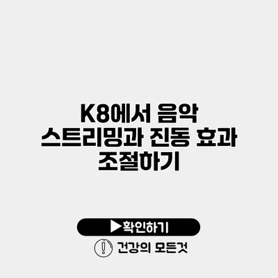 K8에서 음악 스트리밍과 진동 효과 조절하기