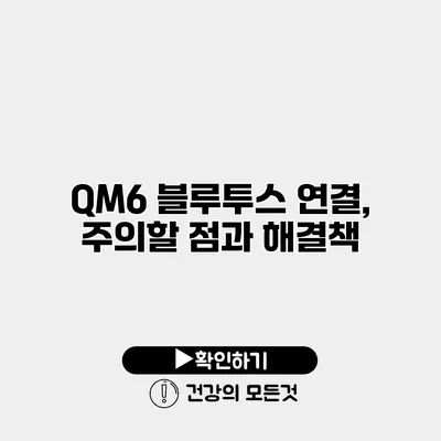 QM6 블루투스 연결, 주의할 점과 해결책