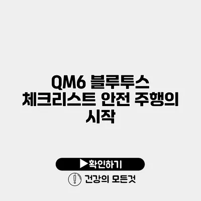 QM6 블루투스 체크리스트 안전 주행의 시작