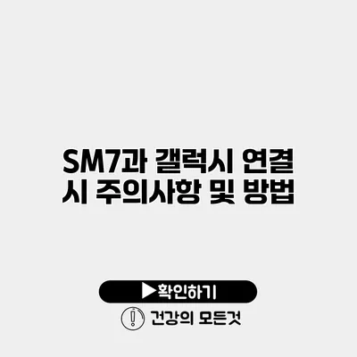 SM7과 갤럭시 연결 시 주의사항 및 방법