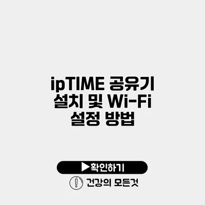 ipTIME 공유기 설치 및 Wi-Fi 설정 방법