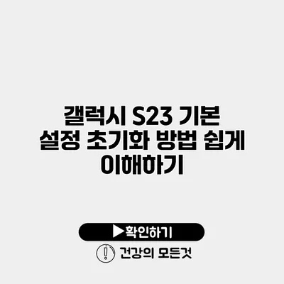 갤럭시 S23 기본 설정 초기화 방법 쉽게 이해하기