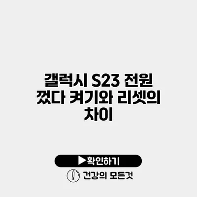 갤럭시 S23 전원 껐다 켜기와 리셋의 차이