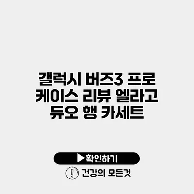 갤럭시 버즈3 프로 케이스 리뷰 엘라고 듀오 행 카세트