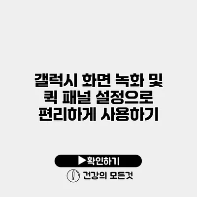 갤럭시 화면 녹화 및 퀵 패널 설정으로 편리하게 사용하기