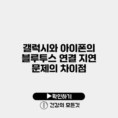 갤럭시와 아이폰의 블루투스 연결 지연 문제의 차이점