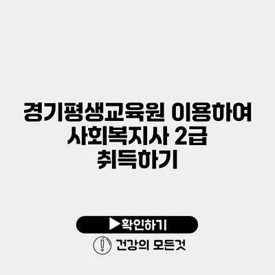 경기평생교육원 이용하여 사회복지사 2급 취득하기