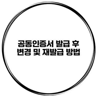 공동인증서 발급 후 변경 및 재발급 방법