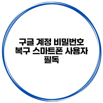구글 계정 비밀번호 복구 스마트폰 사용자 필독