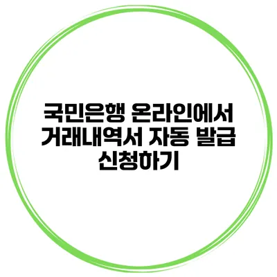 국민은행 온라인에서 거래내역서 자동 발급 신청하기
