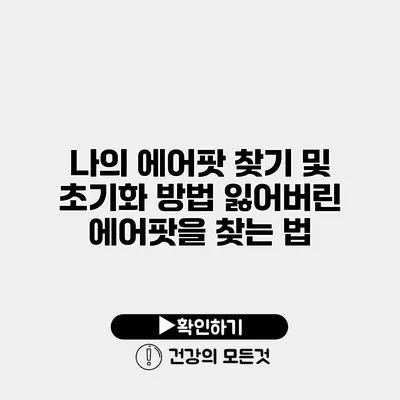 나의 에어팟 찾기 및 초기화 방법 잃어버린 에어팟을 찾는 법
