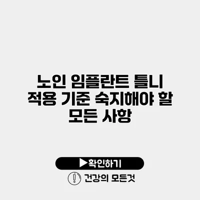 노인 임플란트 틀니 적용 기준 숙지해야 할 모든 사항