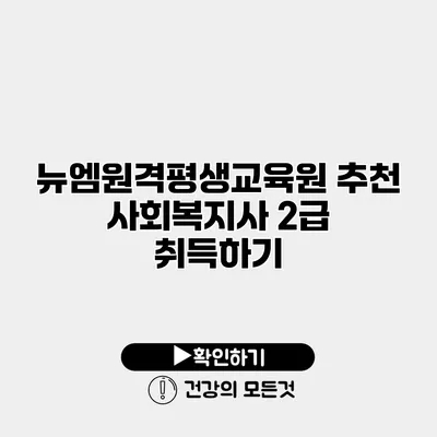 뉴엠원격평생교육원 추천 사회복지사 2급 취득하기