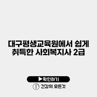대구평생교육원에서 쉽게 취득한 사회복지사 2급