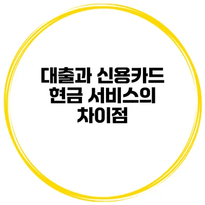 대출과 신용카드 현금 서비스의 차이점