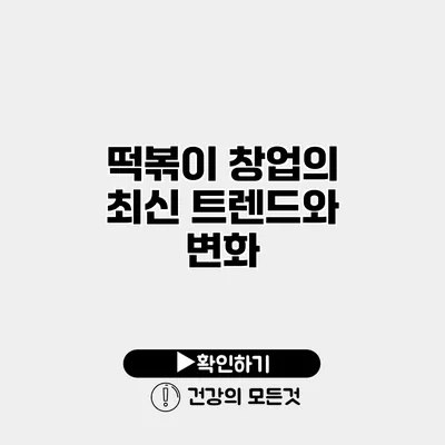 떡볶이 창업의 최신 트렌드와 변화