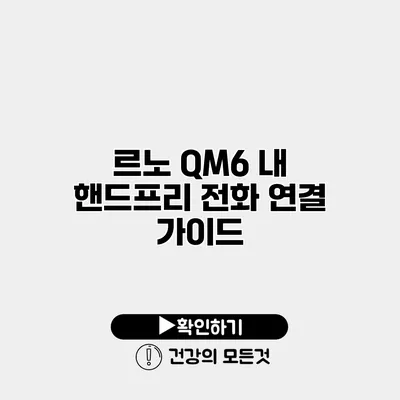 르노 QM6 내 핸드프리 전화 연결 가이드