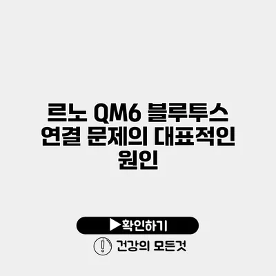 르노 QM6 블루투스 연결 문제의 대표적인 원인